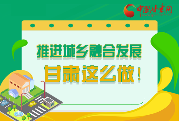 圖解|推進(jìn)新型城鎮(zhèn)化和城鄉(xiāng)融合發(fā)展 甘肅這么做！