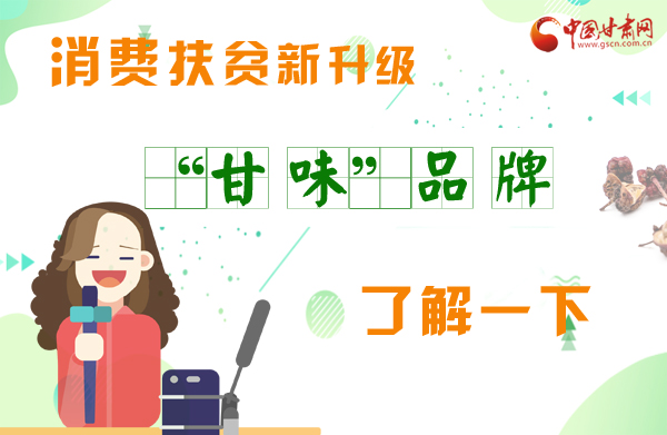 圖解|消費(fèi)扶貧新升級(jí) “甘味”品牌了解一下！