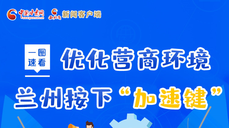 一圖速看|優(yōu)化營(yíng)商環(huán)境，蘭州按下“加速鍵”