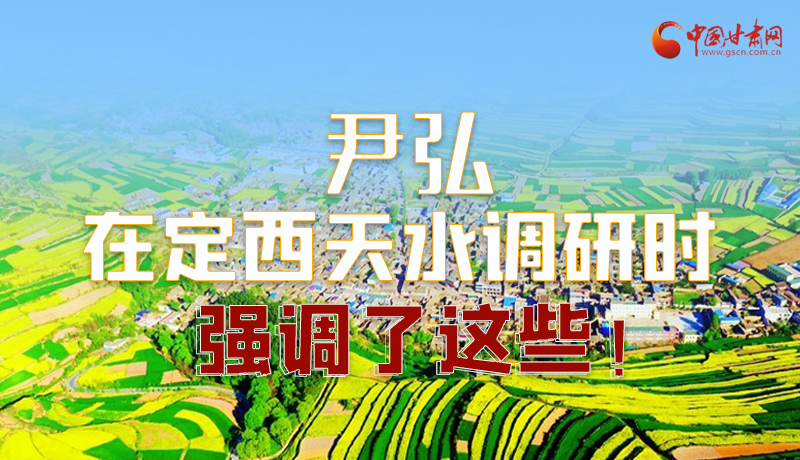 圖解|尹弘在定西天水調(diào)研時(shí)強(qiáng)調(diào)了這些！