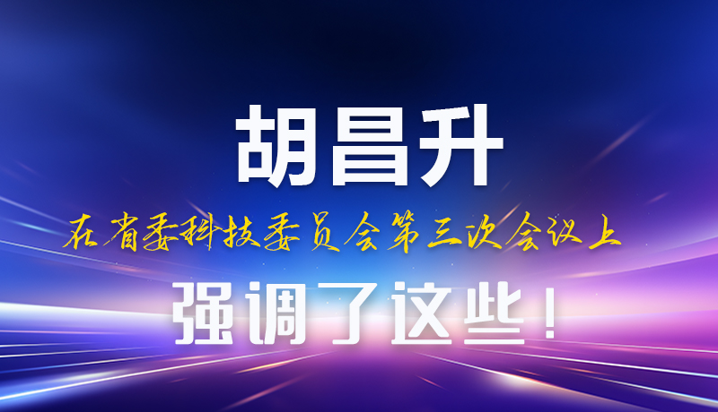 圖解|胡昌升在省委科技委員會(huì)第三次會(huì)議上強(qiáng)調(diào)了這些！