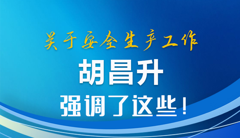 圖解|關(guān)于安全生產(chǎn)工作 胡昌升強(qiáng)調(diào)了這些！
