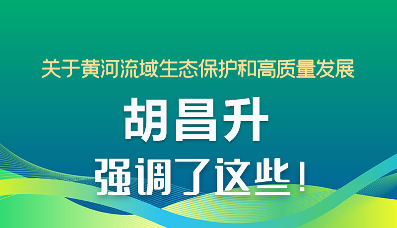 圖解|關(guān)于黃河流域生態(tài)保護(hù)和高質(zhì)量發(fā)展 胡昌升強(qiáng)調(diào)了這些！